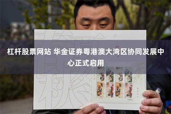 杠杆股票网站 华金证券粤港澳大湾区协同发展中心正式启用