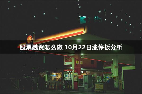 股票融资怎么做 10月22日涨停板分析