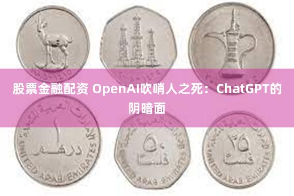 股票金融配资 OpenAI吹哨人之死：ChatGPT的阴暗面