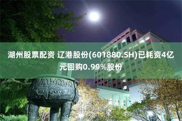 湖州股票配资 辽港股份(601880.SH)已耗资4亿元回购0.99%股份