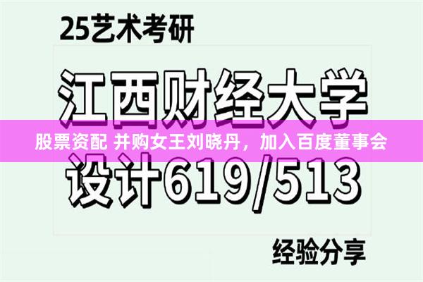 股票资配 并购女王刘晓丹，加入百度董事会